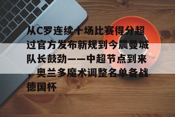从C罗连续十场比赛得分超过官方发布新规到今晨曼城队长鼓劲——中超节点到来，奥兰多魔术调整名单备战德国杯